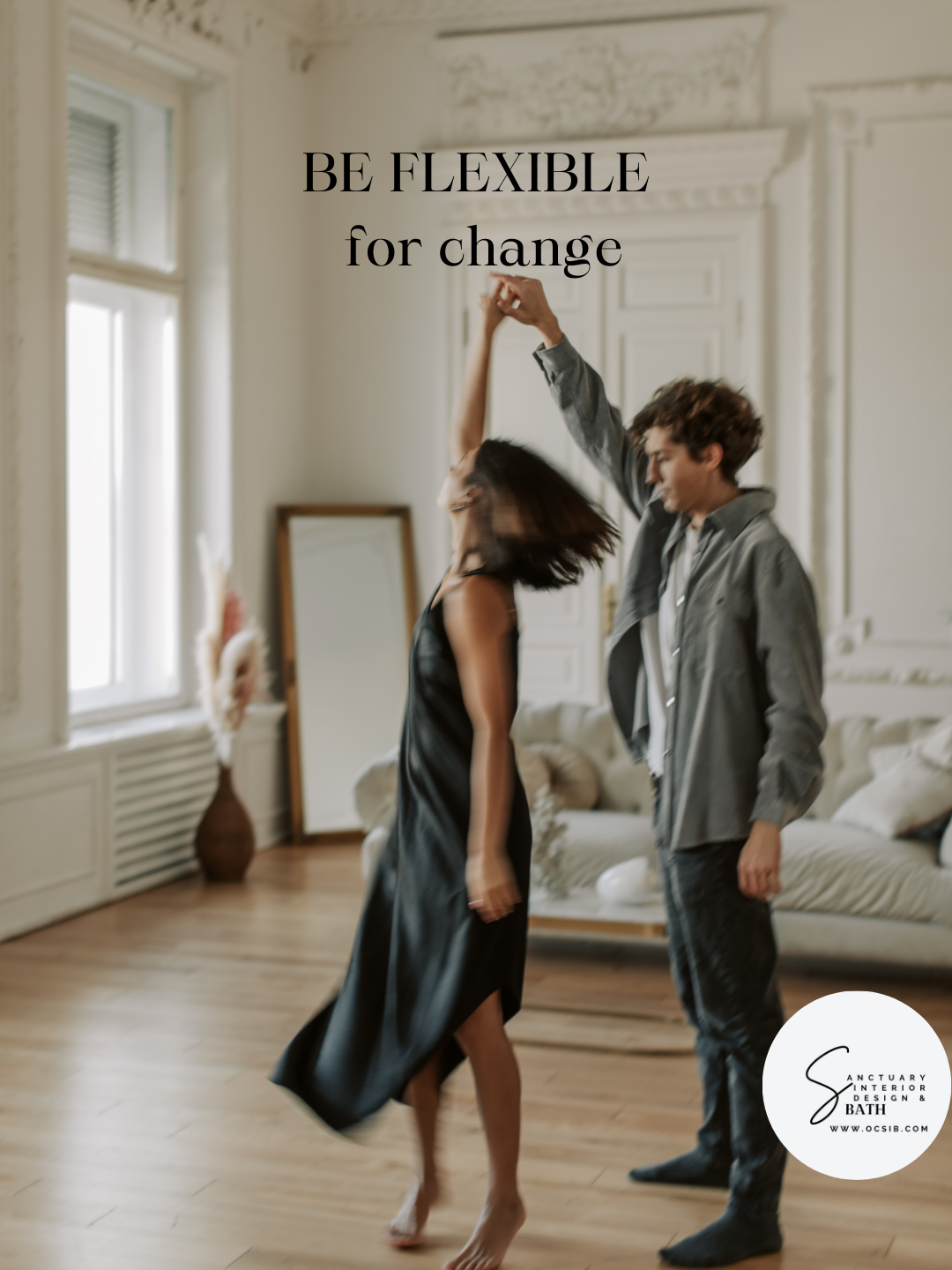 man and women dancing in wood floor white walls with white sofa living room. black text Be flexible for change . how to home improvement advice.